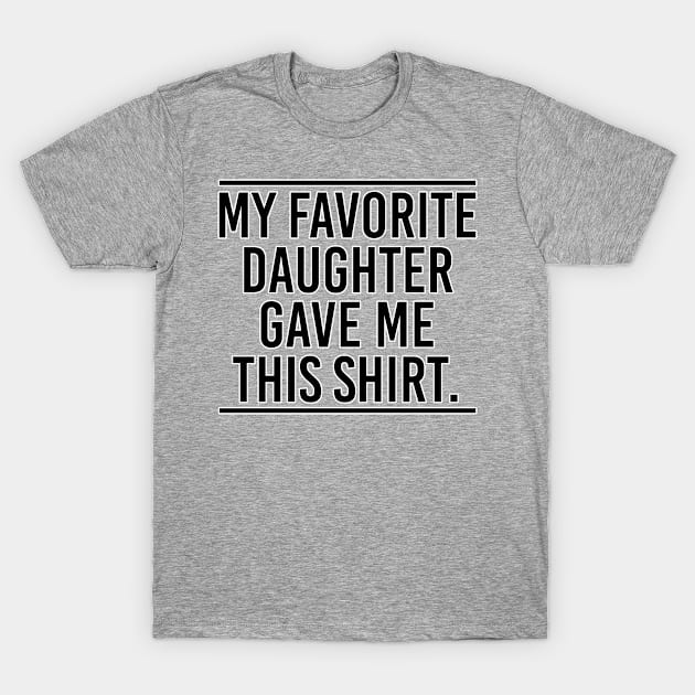 My favorite daughter gave me this shirt. Mom gift. Perfect present for mom mother dad father friend him or her T-Shirt by SerenityByAlex